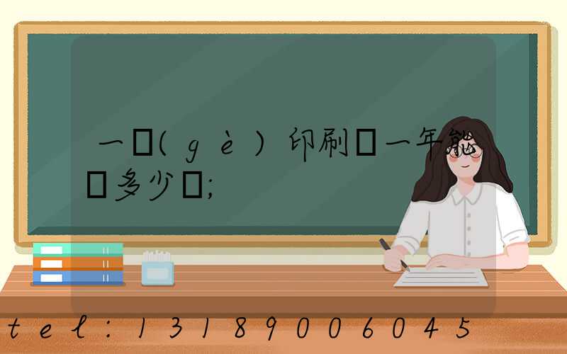 一個(gè)印刷廠一年能賺多少錢