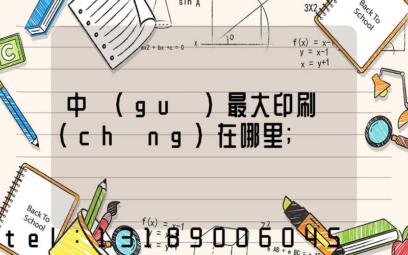 中國(guó)最大印刷廠(chǎng)在哪里