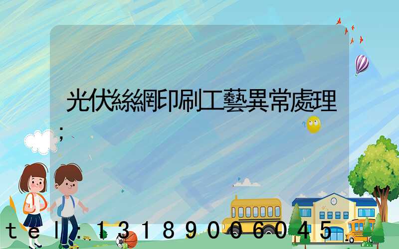 光伏絲網印刷工藝異常處理