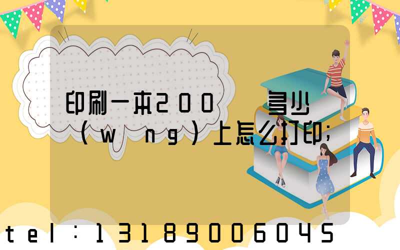 印刷一本200頁書多少錢網(wǎng)上怎么打印