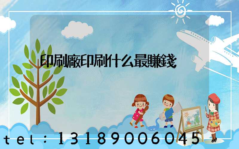 印刷廠印刷什么最賺錢