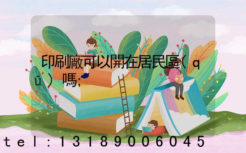 印刷廠可以開在居民區(qū)嗎