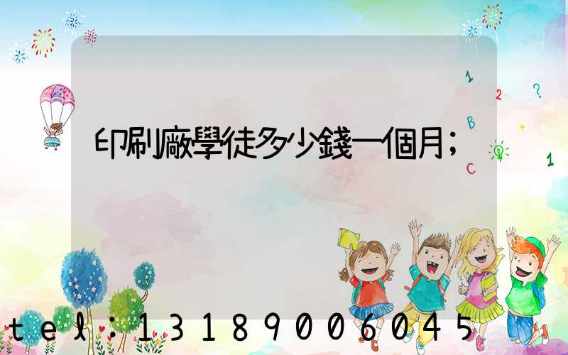 印刷廠學徒多少錢一個月