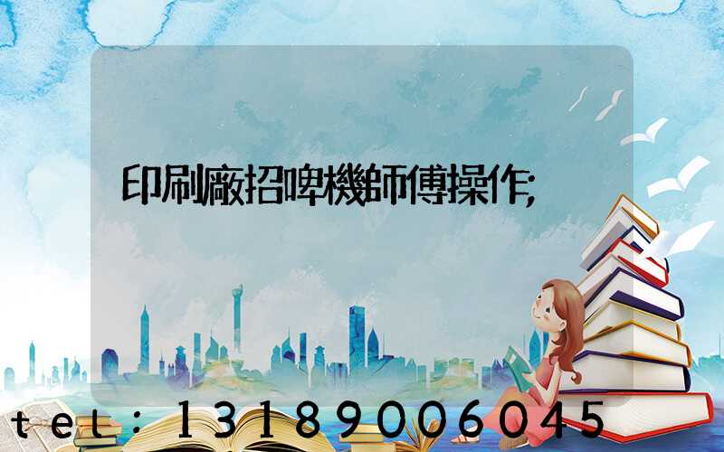 印刷廠招啤機師傅操作