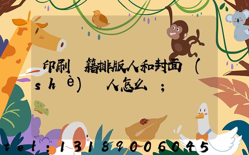 印刷書籍排版人和封面設(shè)計人怎么寫