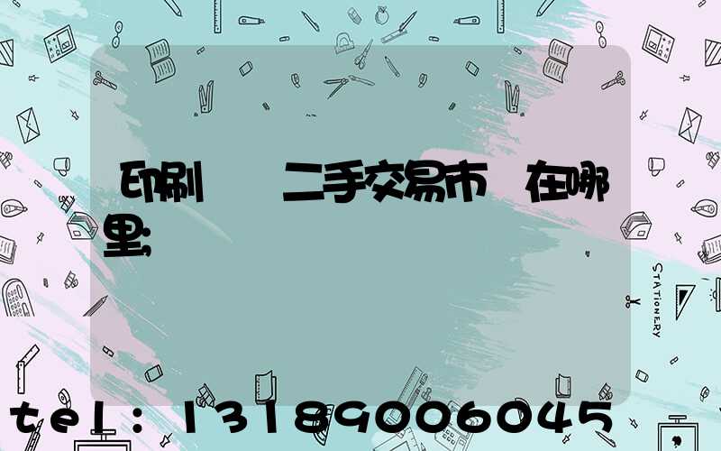 印刷設備二手交易市場在哪里