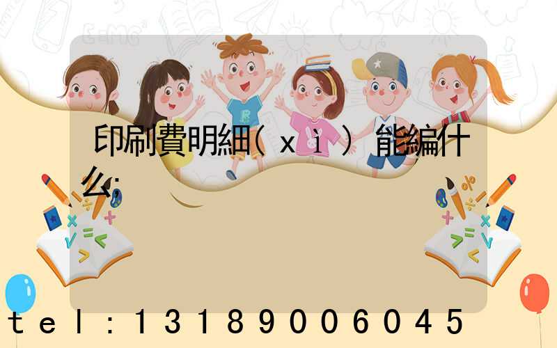 印刷費明細(xì)能編什么