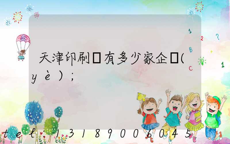 天津印刷廠有多少家企業(yè)