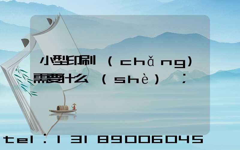 小型印刷廠(chǎng)需要什么設(shè)備