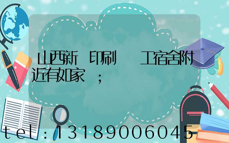 山西新華印刷廠職工宿舍附近有如家嗎