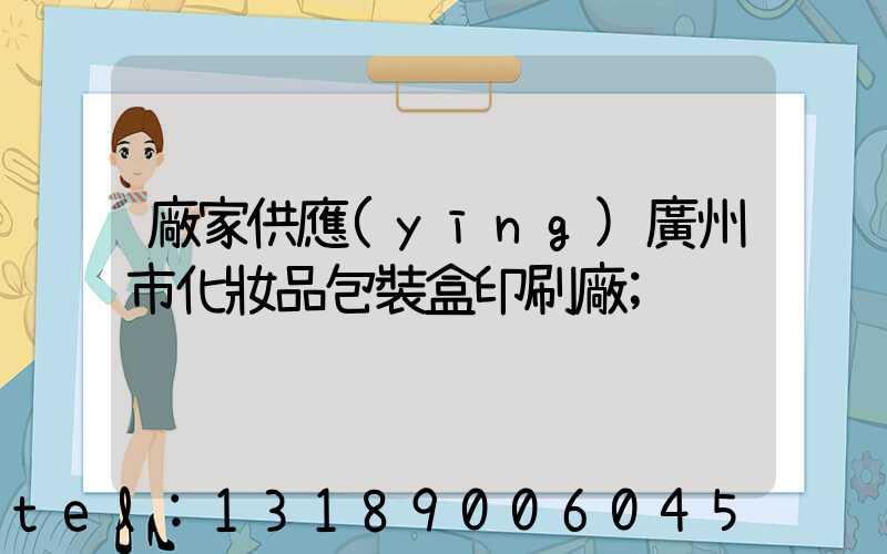 廠家供應(yīng)廣州市化妝品包裝盒印刷廠