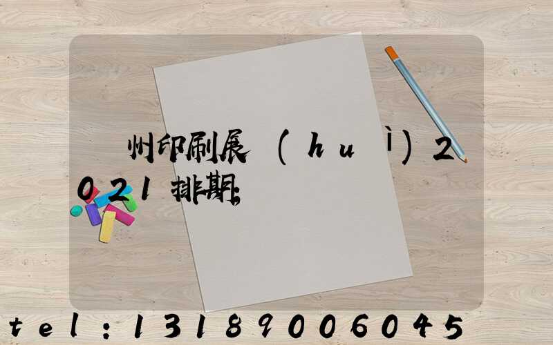 廣州印刷展會(huì)2021排期