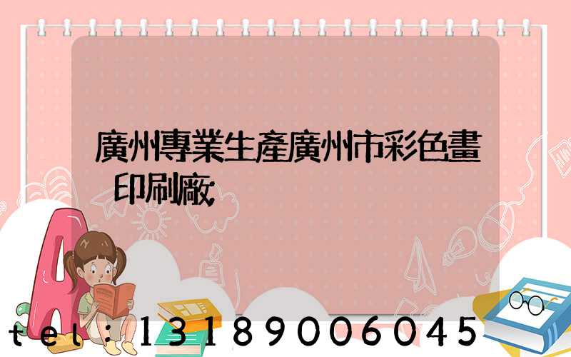 廣州專業生產廣州市彩色畫冊印刷廠