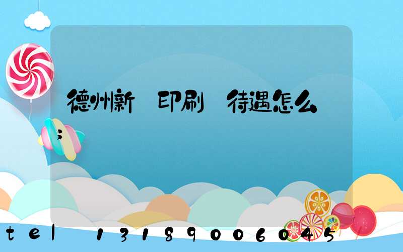 德州新華印刷廠待遇怎么樣