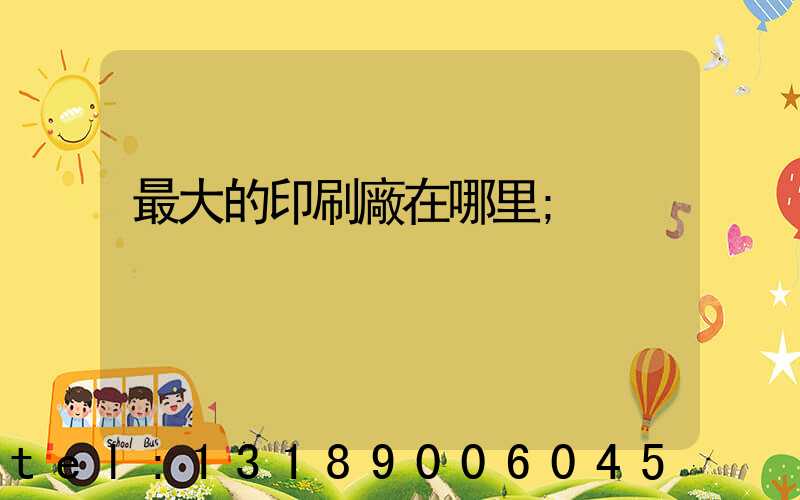 最大的印刷廠在哪里