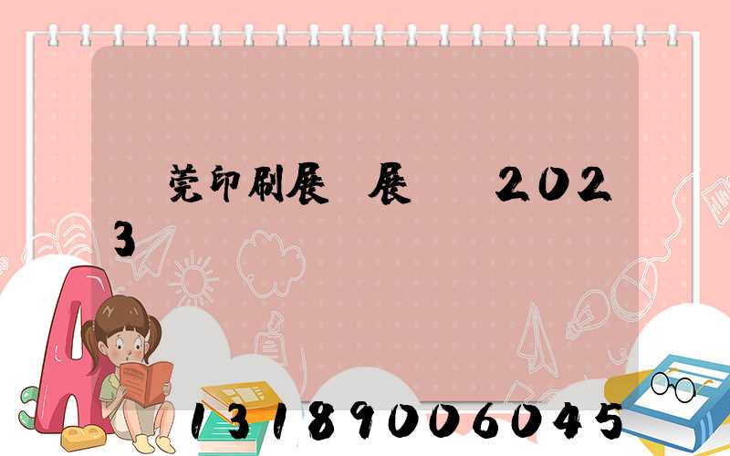 東莞印刷展開展時間2023