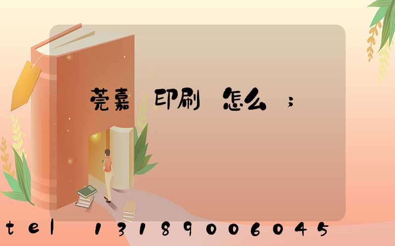 東莞嘉紀印刷廠怎么樣