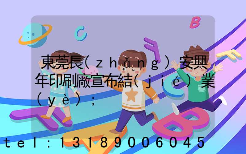 東莞長(zhǎng)安興年印刷廠宣布結(jié)業(yè)
