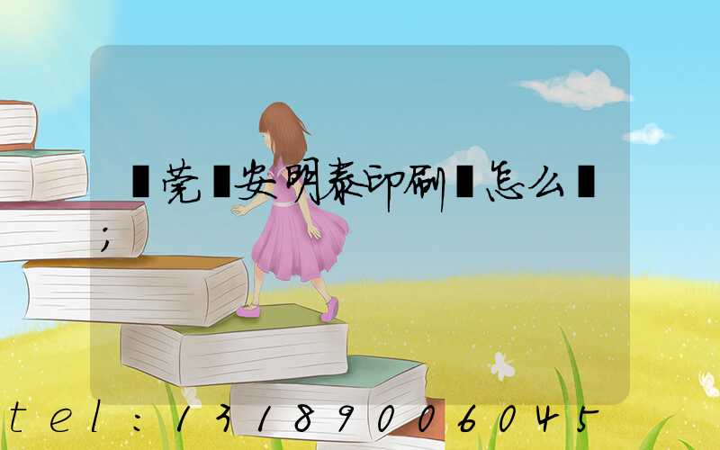 東莞長安明泰印刷廠怎么樣