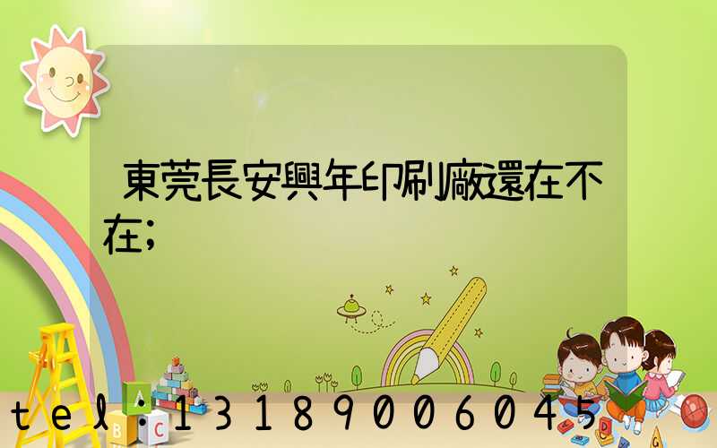 東莞長安興年印刷廠還在不在