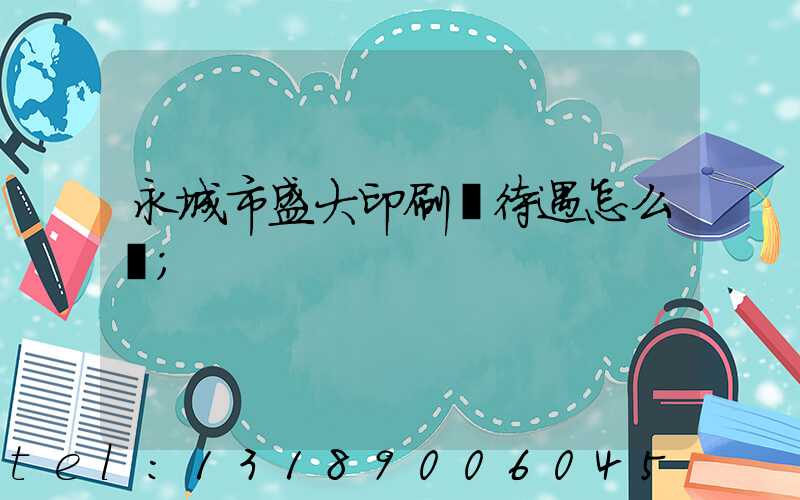 永城市盛大印刷廠待遇怎么樣