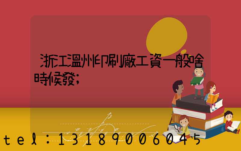 浙江溫州印刷廠工資一般啥時候發