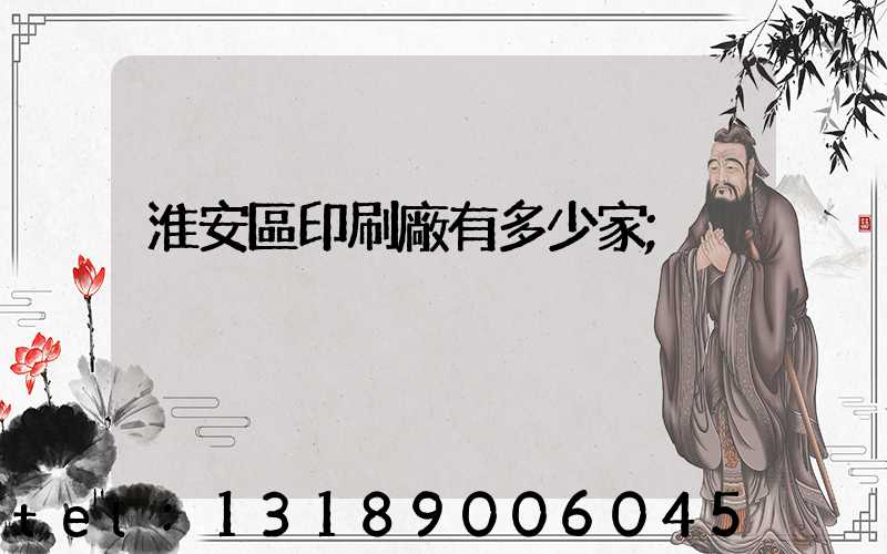 淮安區印刷廠有多少家