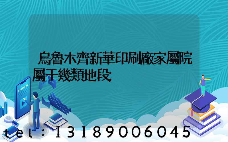 烏魯木齊新華印刷廠家屬院屬于幾類地段