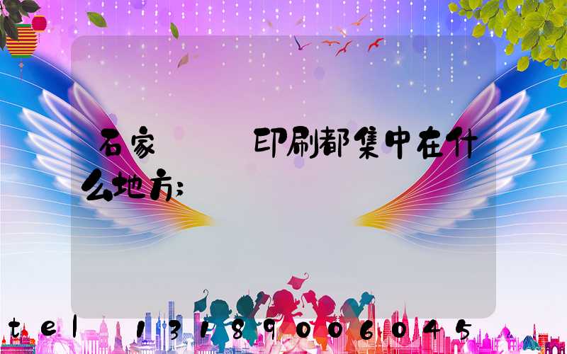 石家莊絲網印刷都集中在什么地方