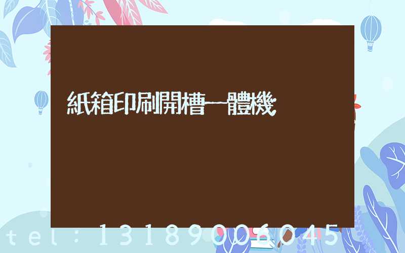 紙箱印刷開槽一體機