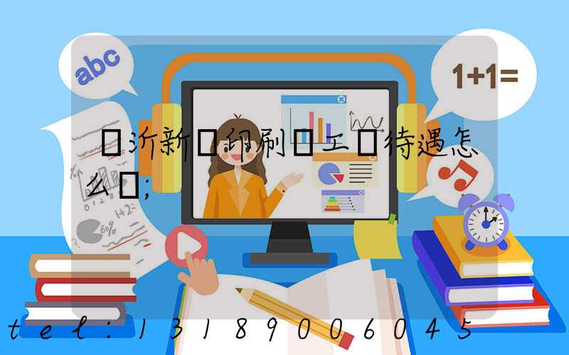 臨沂新華印刷廠工資待遇怎么樣