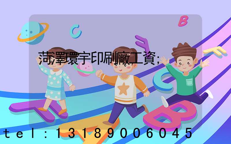 菏澤環宇印刷廠工資