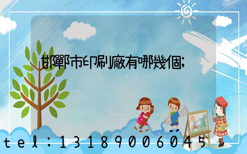 邯鄲市印刷廠有哪幾個