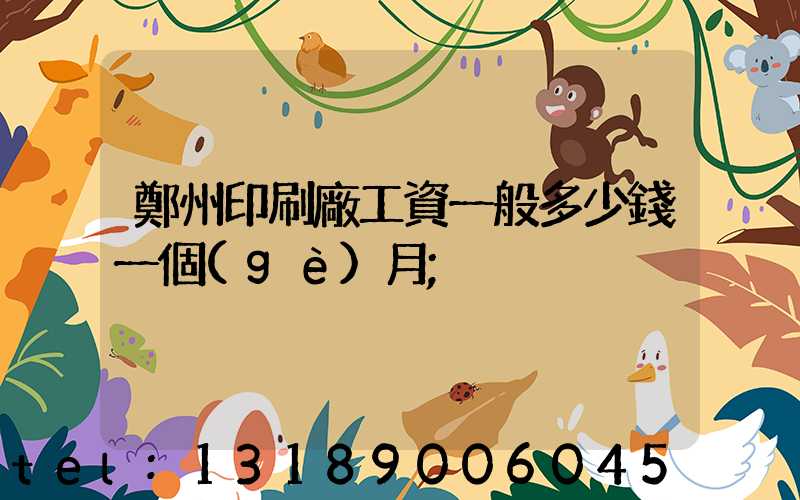 鄭州印刷廠工資一般多少錢一個(gè)月