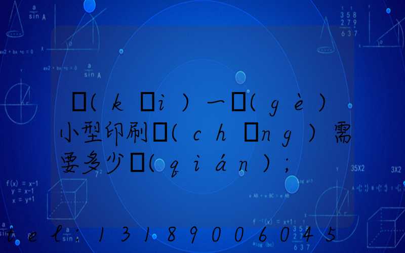 開(kāi)一個(gè)小型印刷廠(chǎng)需要多少錢(qián)