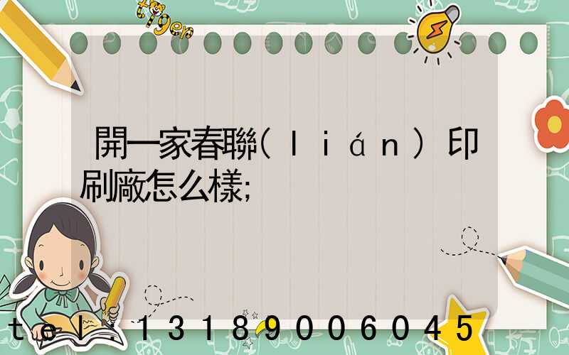開一家春聯(lián)印刷廠怎么樣