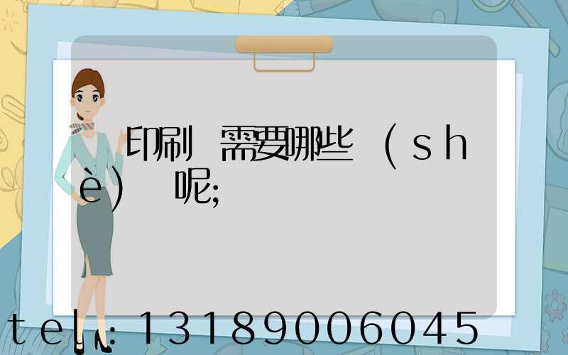 開印刷廠需要哪些設(shè)備呢