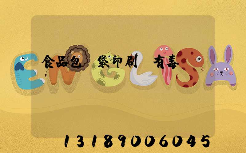食品包裝袋印刷廠有毒嗎